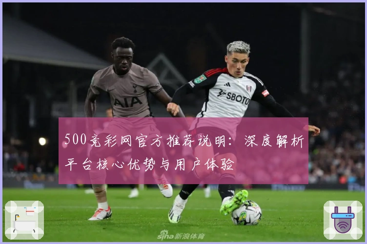 500竞彩网官方推荐说明：深度解析平台核心优势与用户体验