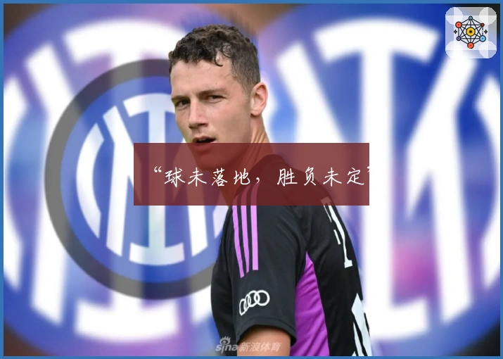 “球未落地，胜负未定”