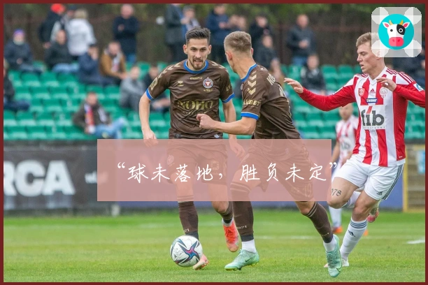 “球未落地，胜负未定”
